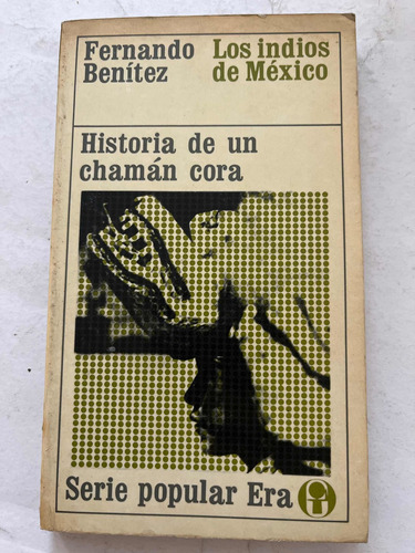 Historia De Un Chamán Cora. Fernando Benítez. Era. 