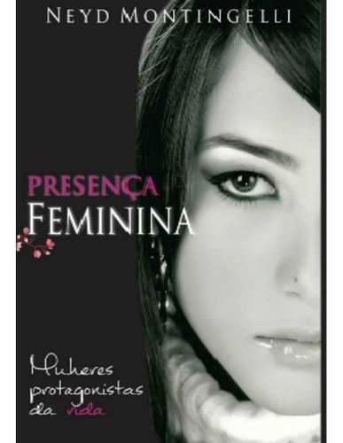 Presença Feminina: Mulheres Protagonistas Da Vida, De Neyd Montingelli. Série Não Aplicável, Vol. 1. Editora Clube De Autores, Capa Mole, Edição 1 Em Português, 2017