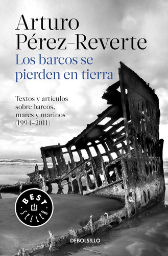 Los barcos se pierden en tierra: Textos y artículos sobre barcos, mares y marinos (1994-2011), de Pérez-Reverte, Arturo. Serie Bestseller Editorial Debolsillo, tapa blanda en español, 2017
