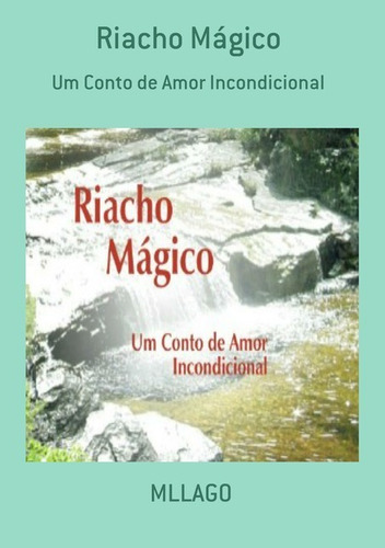 Riacho Mágico: Um Conto de Amor Incondicional, de MLLAGO. Série Não aplicável Editora Clube de Autores, capa mole, edição 1 em português, 2012