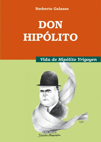 Don Hipólito: Vida De Hipólito Yrigoyen - Norberto Galasso