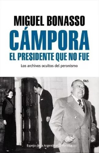 Campora El Presidente Que No Fue - Miguel Bonasso - Planeta