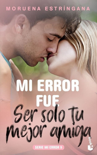 Mi Error Fue Ser Solo Tu Mejor Amiga - Moruena Estringana