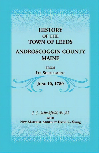 History Of The Town Of Leeds, Androscoggin County, Maine, From Its Settlement, June 10, 1780, De Stinchfield, J. C.. Editorial Heritage Books Inc, Tapa Blanda En Inglés