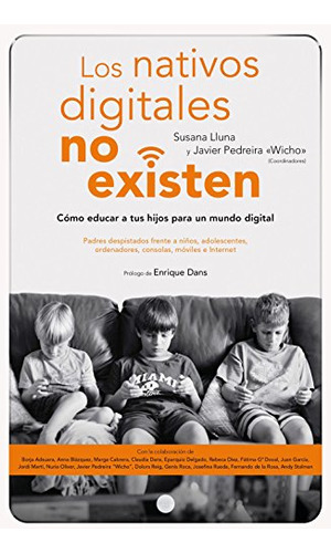 Los Nativos Digitales No Existen: Como Educar A Tus Hijos Pa