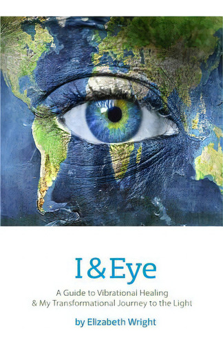 I & Eye: A Guide To Vibrational Healing & My Transformational Journey To The Light, De Prado, Cindy. Editorial Createspace, Tapa Blanda En Inglés