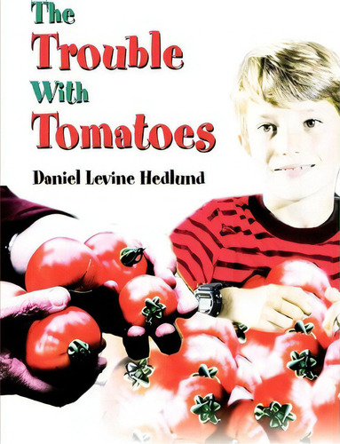 The Trouble With Tomatoes, De Daniel Levine Hedlund. Editorial Iuniverse, Tapa Blanda En Inglés