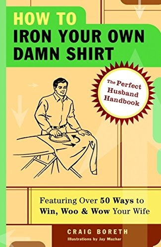 How To Iron Your Own Damn Shirt The Perfect Husband Handbook