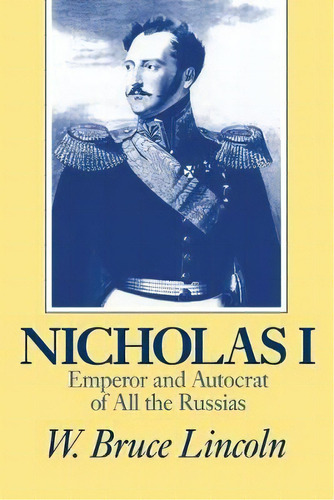 Nicholas I : Emperor And Autocrat Of All The Russias, De W. Bruce Lincoln. Editorial Cornell University Press, Tapa Blanda En Inglés