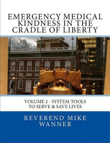 Emergency Medical Kindness In The Cradle Of Liberty : System Tools To Serve & Save Lives, De Luis Maldonado. Editorial Createspace Independent Publishing Platform, Tapa Blanda En Inglés