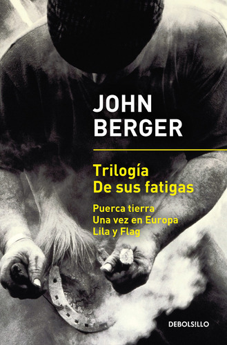 Trilogía De sus fatigas (Puerca tierra | Una vez en Europa | Lila y Flag), de Berger, John. Serie Bestseller Editorial Debolsillo, tapa blanda en español, 2018