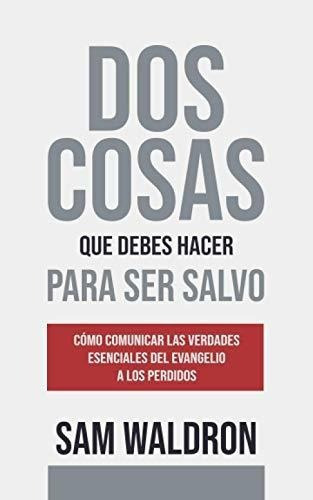 Dos Cosas Que Debes Hacer Para Ser Salvoo..., de Waldron, Samuel E.. Editorial Legado Bautista Confesional en español