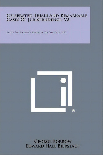 Celebrated Trials And Remarkable Cases Of Jurisprudence, V2 : From The Earliest Records To The Ye..., De George Borrow. Editorial Literary Licensing, Llc, Tapa Blanda En Inglés