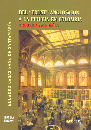 Del  Trust  Anglosajón A La Fiducia En Colombia: Y Materias Aledañas, De Eduardo Casas Sanz De Santamaría. Serie 3504890, Vol. 1. Editorial Temis, Tapa Blanda, Edición 2004 En Español, 2004