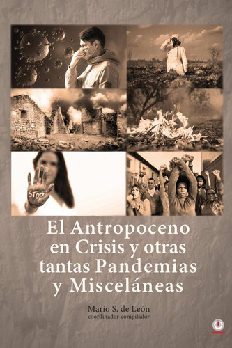 El Antropoceno En Crisis Y Otras Tantas Pandemias Y Misceláneas, De Mario S. De León. Editorial Ibukku, Tapa Blanda En Español, 2023