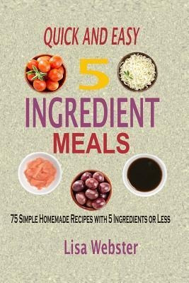 Quick And Easy 5 Ingredient Meals : Simple Homemade Recip...