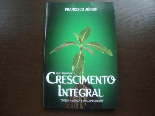 Crescimento Integral - Francisco Junior - Livro Evangelico
