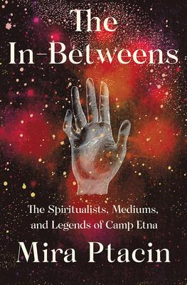 The In-betweens : The Spiritualists, Mediums, And Legends...