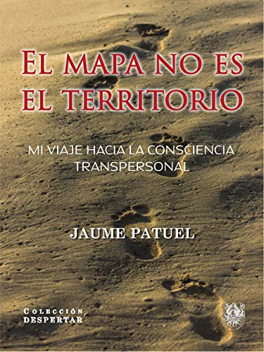 El Mapa No Es El Territorio : Mi Viaje Hacia La Consciencia 