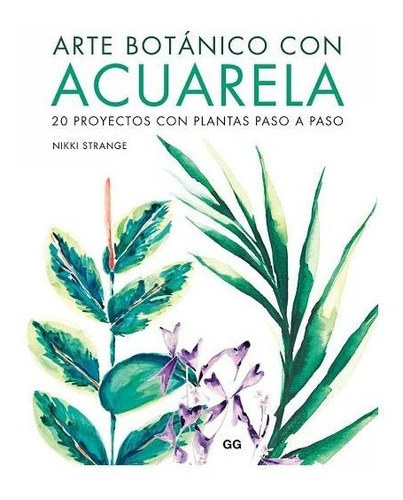 Arte botánico con acuarela 20 proyectos con plantas paso a paso, de Nikki Strange. Editorial RIVERSIDE en español, 2020
