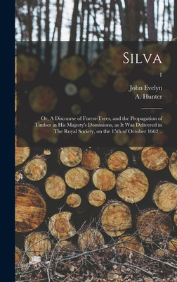 Libro Silva: Or, A Discourse Of Forest-trees, And The Pro...