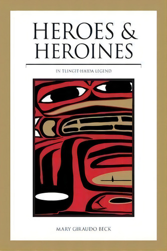 Heroes And Heroines : Tlingit-haida Legend, De Mary Giraudo Beck. Editorial Graphic Arts Center Publishing Co, Tapa Blanda En Inglés