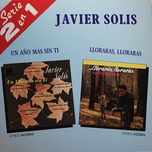 Cd Javier Solis + Serie 2 En 1 + Un Año Más Sin Ti + Llorara