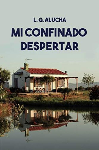 Mi Confinado Despertar: La Oportunidad Para Decidir Cómo Vivir. (spanish Edition), De Alucha, L.g.. Editorial Letra Minúscula, Tapa Blanda En Español