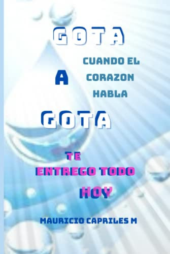 Gota A Gota: Te Entrego Todo Hoy -71 Gotas Del Alma-