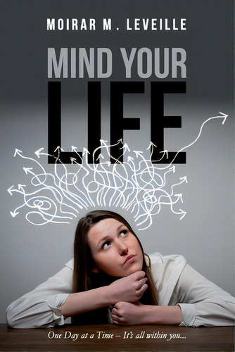 Mind Your Life: One Day At A Time- It's All Within You, De Leveille, Moirar M.. Editorial Lightning Source Inc, Tapa Blanda En Inglés