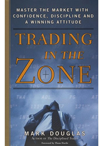 Trading In The Zone: Master The Market With Confidence