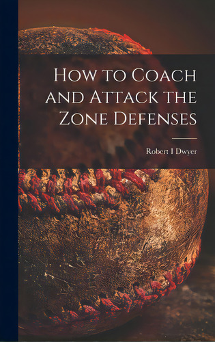 How To Coach And Attack The Zone Defenses, De Dwyer, Robert I.. Editorial Hassell Street Pr, Tapa Dura En Inglés