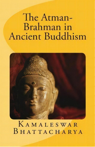 The Atman-brahman In Ancient Buddhism, De Kamaleswar Bhattacharya. Editorial Canon Publications, Tapa Blanda En Inglés