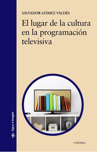 El lugar de la cultura en la programaciÃÂ³n televisiva, de Gómez Valdés, Salvador. Editorial Ediciones Cátedra, tapa blanda en español