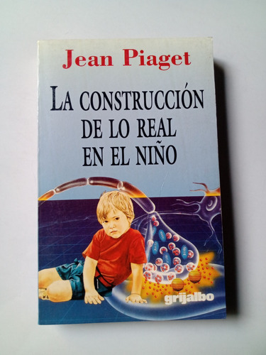 La Construccion De Lo Real En El Niño Jean Piaget Grijalbo