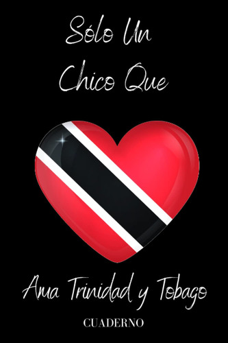 Sólo Un Chico Que Ama Trinidad Y Tobago Cuaderno: Cuad 51hgk