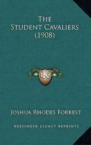 The Student Cavaliers (1908), De Joshua Rhodes Forrest. Editorial Kessinger Publishing, Tapa Blanda En Inglés
