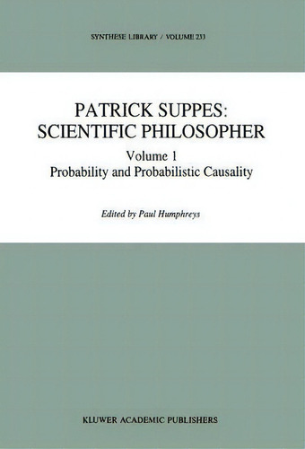 Patrick Suppes: Scientific Philosopher: Probability And Probabilistic Causality, De Paul W. Humphreys. Synthese Library, Vol. 1. Editorial Springer, Tapa Dura En Inglés