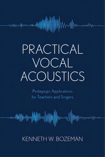 Practical Vocal Acoustics: Pedagogic Applications For Teachers And Singers, De Bozeman, Kenneth. Editorial Rowman & Littlefield, Tapa Blanda En Inglés