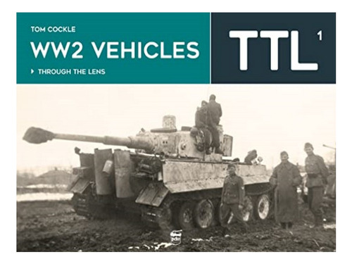 Ww2 Vehicles Through The Lens Vol.1 - Tom Cockle. Eb19