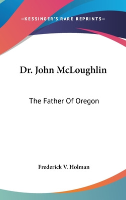 Libro Dr. John Mcloughlin: The Father Of Oregon - Holman,...