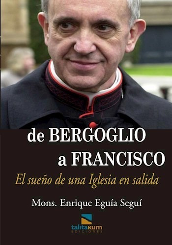 Libro De Bergoglio A Francisco. El Sue/o De Una Iglesia En S