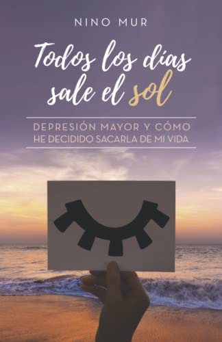 Todos Los Dias Sale El Sol: Depresion Mayor Y Como He Decidi