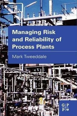 Managing Risk And Reliability Of Process Plants - Mark Tw...