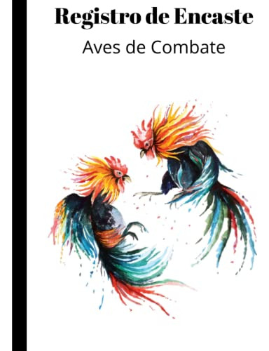 Registro De Encaste: Gallos Y Aves De Combate (spanish Editi