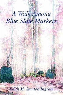 A Walk Among Blue Slate Markers - Edith M Stanton Ingram ...