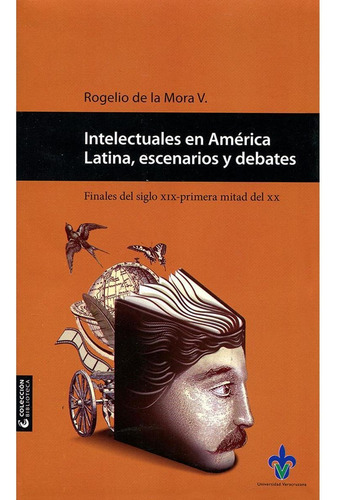 Intelectuales En América Latina, Escenarios Y Debates, De De La Mora V. , Rogelio.. Editorial Universidad Veracruzana, Tapa Pasta Blanda, Edición 1 En Español, 2014