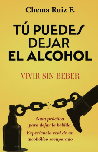 Tú Puedes Dejar El Alcohol: Vivir Sin Beber (spanish Edit...