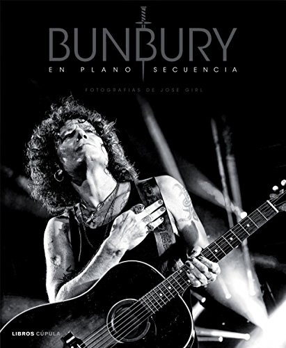 Libro Bunbury En Plano Secuencia  De Jose Girl  Cúpula