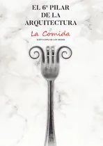 Comprar El 6º pilar de la Arquitectura. La Comida: No aplica, de López de los Mozos , Jesús.. Serie 1, vol. 1. Editorial Rota Do Livro, tapa pasta blanda, edición 1 en español, 2020